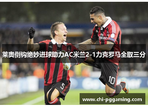 莱奥倒钩绝妙进球助力AC米兰2-1力克罗马全取三分