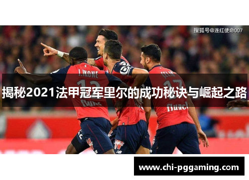 揭秘2021法甲冠军里尔的成功秘诀与崛起之路 揭秘2021法甲冠军里尔的成功秘诀与崛起之路