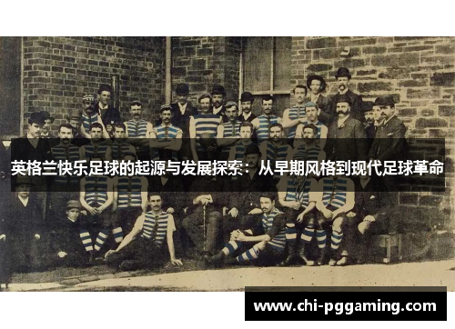 英格兰快乐足球的起源与发展探索：从早期风格到现代足球革命