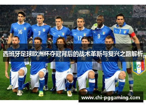 西班牙足球欧洲杯夺冠背后的战术革新与复兴之路解析