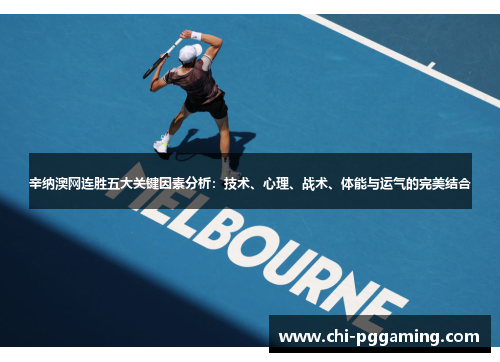辛纳澳网连胜五大关键因素分析：技术、心理、战术、体能与运气的完美结合
