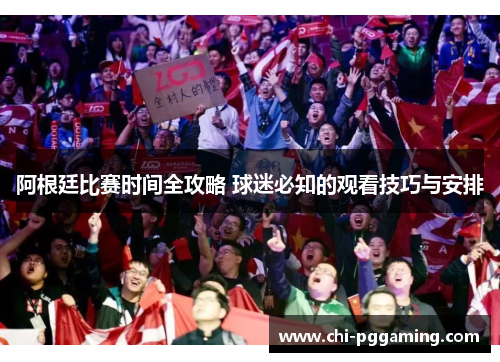 阿根廷比赛时间全攻略 球迷必知的观看技巧与安排