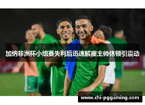 加纳非洲杯小组赛失利后迅速解雇主帅休顿引震动