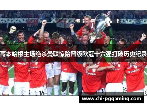 哥本哈根主场绝杀曼联惊险晋级欧冠十六强打破历史纪录