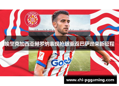 埃里克加西亚赫罗纳表现抢眼重返巴萨迎来新征程