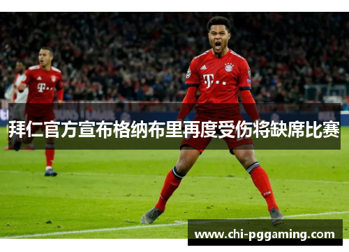 拜仁官方宣布格纳布里再度受伤将缺席比赛 拜仁官方宣布格纳布里再度受伤将缺席比赛